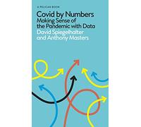 Covid By Numbers: Making Sense of the Pandemic with Data (Pelican Books)