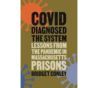 COVID Diagnosed the System: Lessons from the Pandemic in Massachusetts Prisons (Critical Issues in Crime and Society)