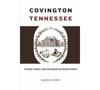 Covington Tennessee: Cotton, Courts, and the Making of Tipton County (Tennessee History)