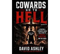 Cowards go to Hell: A Pastor and Strength Coach Calls Men to Courage, Conviction, and the Cross