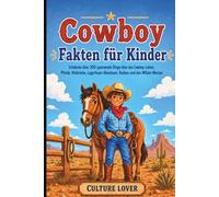 Cowboy-Fakten für Kinder: Entdecke über 200 spannende Dinge über das Cowboy-Leben, Pferde, Viehtriebe, Lagerfeuer-Abenteuer, Rodeos und den Wilden Westen
