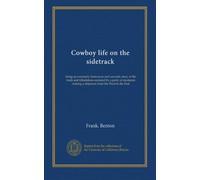 Cowboy life on the sidetrack: being an extremely humorous and sarcastic story of the trails and tribulations endured by a party of stockmen making a shipment from the West to the East