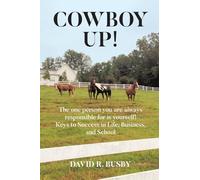 Cowboy Up!: The one person you are always responsible for is yourself! Keys to Success in Life, Business, and School