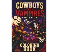 Cowboys vs Vampires Mosaic Coloring Book: 30 Adult Coloring Pages of Cowboys, Vampires, Horses, Gothic Western Towns, Moonlit Deserts, and Dark ... (Mosaic Worlds Coloring Collection)