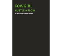 COWGIRL HUSTLE AND FLOW A Cowgirl's Notebook Journal: Western themed, Cute, Teen,Women's,KCreative writing, Journaling. small notebook for work, ... notebook, School workbook,150 pgs, gag gift