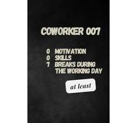 Coworker 007 0 Motivation 0 Skills At Least 7 Breaks During The Working Day: Funny Quote Notebook for Work, Coworkers, Bosses, Employees