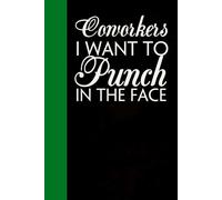 Coworkers I Want to Punch in the Face: Notebook with Quotes On The Cover for Friends, Colleague, Co-workers, Family, Office, Teammates, Employees (6x9 inches)
