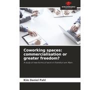Coworking spaces: commercialisation or greater freedom?: A study of new forms of work in Frankfurt am Main