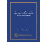 Cowper - his place in the eighteenth century, and his treatment of nature