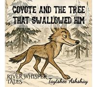 Coyote and the Tree that Swallowed Him (River Whisper Tales)