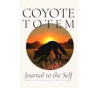 Coyote Totem - Journal to the Self: Embrace the Medicine of the Sacred Coyote