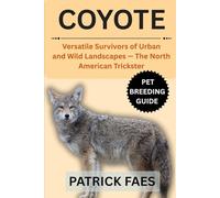 COYOTE: Versatile Survivors of Urban and Wild Landscapes - The North American Trickster