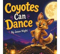 Coyotes Can Dance: A Heartwarming Desert Story About Believing in Yourself