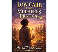 Cozinha Inteligente Low Carb Comida de verdade, rápida e funcional para mulheres ativas: Receitas rápidas e funcionais para mulheres que vivem na correria