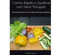 Cozinha Rápida e Saudável com Sabor Português: Saúde Sem Restrição: Como Criar Hábitos Alimentares Sustentáveis