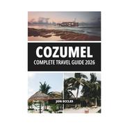 COZUMEL COMPLETE TRAVEL GUIDE 2026