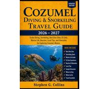 Cozumel Diving & Snorkeling Travel Guide 2026-2027: Scuba Diving, Snorkeling, Best Dive Sites, El Cielo, Marine Life, Beaches, Local Tips, and Itineraries for Exploring Cozumel, Mexico