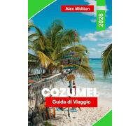 Cozumel Guida di viaggio 2026: Scopri barriere coralline, snorkeling e immersioni, vita al mare, cucina locale e consigli pratici per la tua fuga in ... al mare, cucina locale e consigli pratici