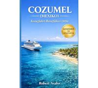 Cozumel (Mexiko) Kreuzfahrt-Reiseführer 2026: Mehr erleben an einem Tag Hafenwissen, Strände, Schnorcheln & Ausflüge