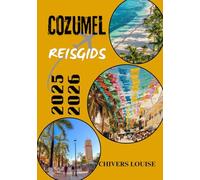 COZUMEL REISGIDS 2025/2026 ( volledige kleur): Verborgen pareltjes, lokale gerechten, stranduitjes, duikavonturen en alles wat je nodig hebt voor een onvergetelijke Mexicaanse eilandreis