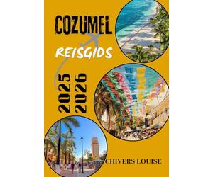 COZUMEL REISGIDS 2025/2026 ( volledige kleur): Verborgen pareltjes, lokale gerechten, stranduitjes, duikavonturen en alles wat je nodig hebt voor een onvergetelijke Mexicaanse eilandreis