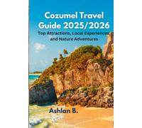 Cozumel Travel Guide 2025/2026: Top Attractions, Local Experiences, and Nature Adventures
