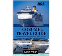 COZUMEL TRAVEL GUIDE 2026: Your Essential Island Companion, Maps, Beaches, Marine Life, Culture and Adventure Planning.