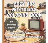Cozy 80s Nostalgia Coloring Book: Cozy Retro Vibes and Nostalgic 80s Moments to Color (LittleBloom Nostalgic Vibes Coloring Collection)
