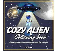 Cozy Alien Coloring Book - Relaxing and Adorable Space Scenes for All Ages: Cute and Fun Extraterrestrial Adventures with Planets, Stars, and Cozy ... - Perfect for Relaxation and Stress Relief