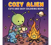 Cozy Alien: Cute and Easy Coloring Book for All Ages: Fun Pages for Everyone to Relax and Escape into the Comfy Corners of the Universe