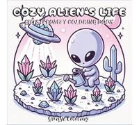 Cozy Alien’s Life Coloring Book: Cute and Whimsical Space Scenes Featuring Adorable UFO Aliens - Fun Coloring Pages for Kids, Teens, and Adults: ... Fun for All Ages (Cute Whimsical Coloring)