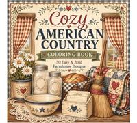 Cozy American Country Coloring Book: 50 Easy & Bold Farmhouse, Kitchen, Garden and Home Designs