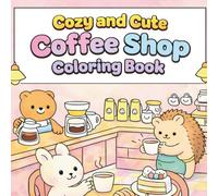 Cozy and Cute Coffee Shop Coloring Book: Cute Coffee Shop Scenes, Cozy Café Interiors, and Relaxing Coloring Pages for Kids and Adults