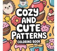 Cozy and Cute Patterns Coloring Book: A Relaxing Collection for Adults and Teens Featuring Cozy, Fun, and Whimsical Patterns for Stress Relief and Creativity