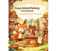 Cozy Animal Bakery Coloring Book: Cute Woodland Friends Baking Bread, Cakes, Cookies, Pies, and Sweet Treats in Cozy Cottage Bakeries with Relaxing ... and Adults (Cozy Animal Coloring Series)