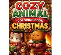 Cozy Animal Christmas Coloring Book: A Festive Coloring Adventure for Kids & Adults Featuring 24 Cute Holiday Scenes, Christmas Fun, and Cozy Animal Friends (Cozy Animal Adventures Collection)