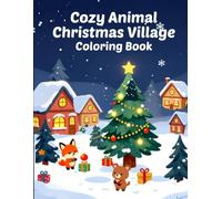 Cozy Animal Christmas Village Coloring Book: A Magical Holiday Coloring Adventure with Cute Woodland Animals, Cozy Cottages, Festive Scenes, and ... Teens & Adults (Cozy Animal Coloring Series)
