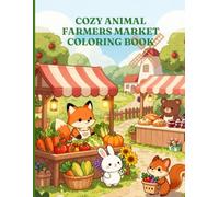 Cozy Animal Farmers Market Coloring Book: Cute Woodland Friends Selling Fresh Vegetables, Baking Homemade Treats, Growing Flowers, and Enjoying Cozy ... Teens & Adults (Cozy Animal Coloring Series)