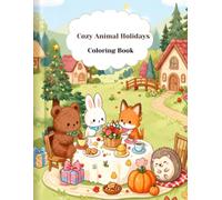Cozy Animal Holidays Coloring Book: Cute Animal Friends Celebrating Christmas, Easter, Halloween, Valentine's Day, and Seasonal Festivals with ... and Teens (Cozy Animal Coloring Series)