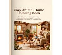 Cozy Animal Home Coloring Book: Cute Animal Friends Cooking, Decorating, Reading, Relaxing, and Enjoying Warm Home Moments with Cozy Designs for Adults and Teens (Cozy Animal Coloring Series)