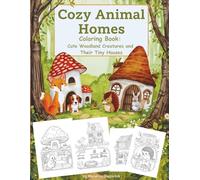 Cozy Animal Homes Coloring Book: Cute Woodland Creatures and Their Tiny Houses: A Whimsical Coloring Adventure with Adorable Forest Animals, Cozy ... and Magical Woodland Scenes for Kids Ages 4-8