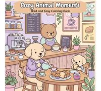 Cozy Animal Moments: Bold and Easy Coloring Book for Adults and Teens: Cute Animal Scenes, Charming Cafés, and Relaxing Daily Moments (Cute & Comfy Coloring)