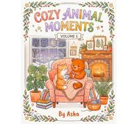 Cozy Animal Moments: Volume 1: A Cute & Cozy Animal Coloring Book for Adults and Teens Featuring Relaxing Kawaii Animals, Comforting Scenes, Stress Relief, Mindfulness & Creative Fun