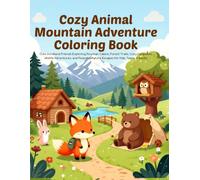 Cozy Animal Mountain Adventure Coloring Book: Cute Woodland Friends Exploring Cozy Cabins, Forest Trails, Mountain Lakes, Camping Adventures, Hidden ... Teens & Adults (Cozy Animal Coloring Series)
