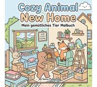 Cozy Animal New Home - Mein gemütliches Tier Malbuch: 40 detailreiche Ausmalbilder mit süßen Tieren beim Umzug und Einrichten ihres neuen Zuhauses zum Entspannen für Jugendliche und Erwachsene