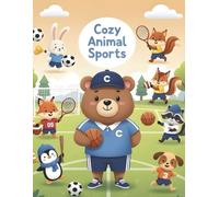 Cozy Animal Sports: 40 adorable sports scenes with Sports Coach Bear: A variety of sports: soccer, basketball, tennis, baseball, swimming, skiing, running, skating, and more