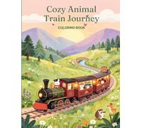 Cozy Animal Train Journey Coloring Book: Cute Woodland Friends Exploring Magical Railways, Cozy Train Rides, Scenic Landscapes, Vintage Stations, and ... and Adults (Cozy Animal Coloring Series)