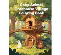 Cozy Animal Treehouse Village Coloring Book: A Whimsical Forest Adventure with Cute Woodland Animals, Cozy Treehouses, Magical Village Homes, and ... Teens & Adults (Cozy Animal Coloring Series)