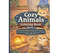 Cozy Animals Coloring Book: Series 1: 50 Cute and Relaxing Animal Scenes Featuring Cozy Homes, Baking, Tea Time, Fireplaces, and Peaceful Nature Moments
