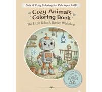 Cozy Animals Coloring Book: The Little Robot’s Garden Workshop (Cozy Little Worlds)